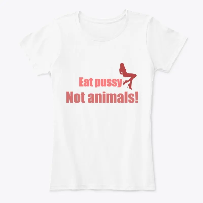 Eat pussy not animals!